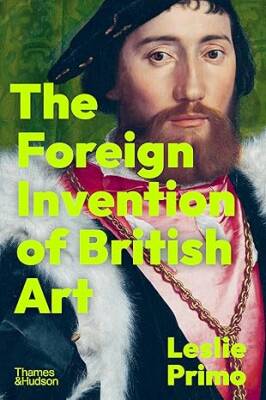 The Foreign Invention of British Art - Thames and Hudson Ltd