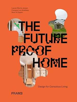 The Futureproof Home: Design for Conscious Living - Frame Publishers