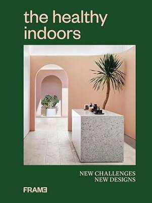 The Healthy Indoors : New Challenges, New Designs - Frame Publishers BV