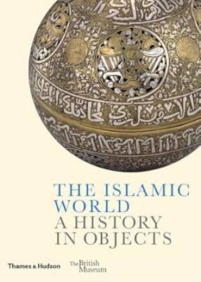 The Islamic World : A History in Objects - Thames and Hudson Ltd