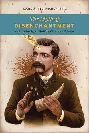 The Myth of Disenchantment: Magic, Modernity - 1