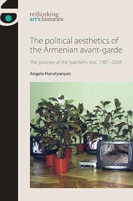 The Political Aesthetics of the Armenian Avant-Gar - Manchester University Press