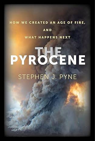 The Pyrocene : How We Created an Age of Fire - 1