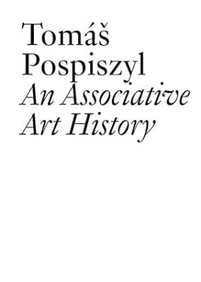 Tomas Pospiszyl : An Associative Art History - Jrp Ringier