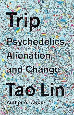 Trip : Psychedelics, Alienation, and Change - 1