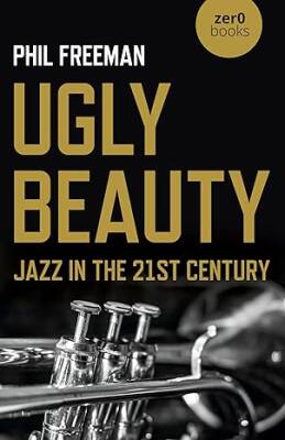 Ugly Beauty: Jazz in the 21st Century - Zero Books
