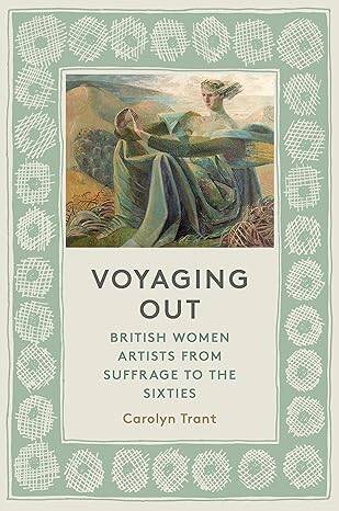 Voyaging Out : British Women Artists from Suffrage - 1