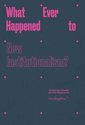 What Ever Happened to New Institutionalism? - Sternberg Press