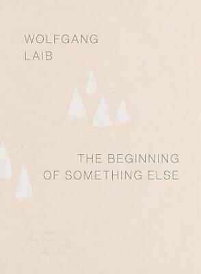 Wolfgang Laib: The Beginning of Something Else - Hirmer Verlag