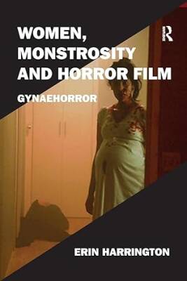 Women, Monstrosity and Horror Film : Gynaehorror - Routledge