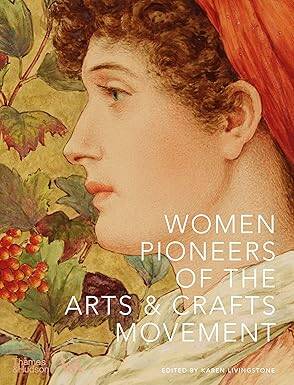 Women Pioneers of the Arts and Crafts Movement - Thames and Hudson Ltd